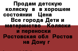 Продам детскую коляску 2в1 в хорошем состоянии › Цена ­ 5 500 - Все города Дети и материнство » Коляски и переноски   . Ростовская обл.,Ростов-на-Дону г.